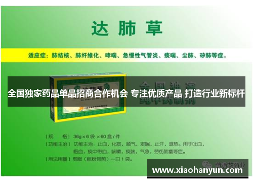 全国独家药品单品招商合作机会 专注优质产品 打造行业新标杆